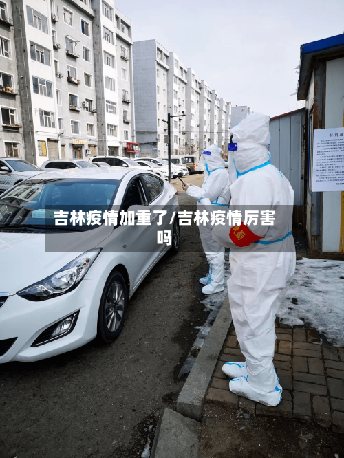 吉林疫情加重了/吉林疫情厉害吗