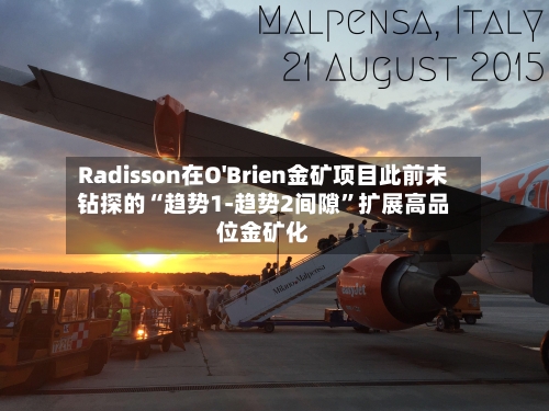 Radisson在O'Brien金矿项目此前未钻探的“趋势1-趋势2间隙”扩展高品位金矿化-第2张图片