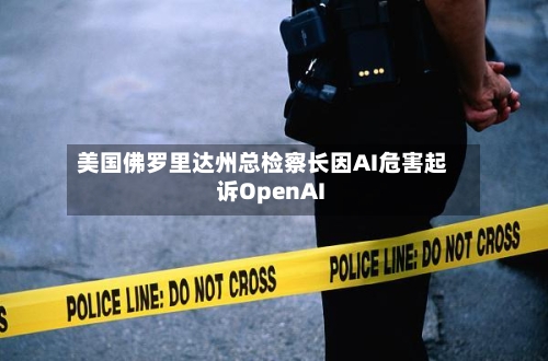 美国佛罗里达州总检察长因AI危害起诉OpenAI-第2张图片