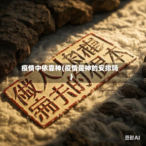 疫情中依靠神(疫情是神的安排吗)-第3张图片