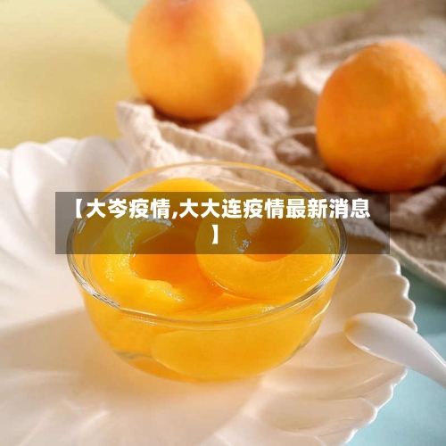 【大岑疫情,大大连疫情最新消息】-第2张图片