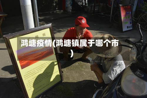 鸿塘疫情(鸿塘镇属于哪个市)-第3张图片