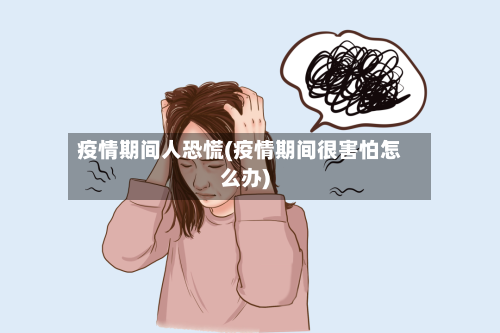 疫情期间人恐慌(疫情期间很害怕怎么办)-第2张图片