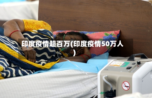 印度疫情超百万(印度疫情50万人)