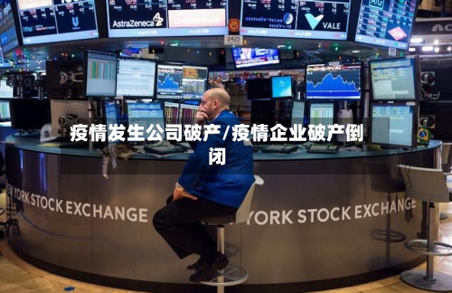 疫情发生公司破产/疫情企业破产倒闭