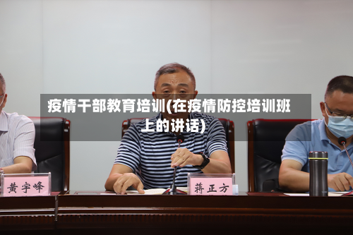 疫情干部教育培训(在疫情防控培训班上的讲话)-第3张图片