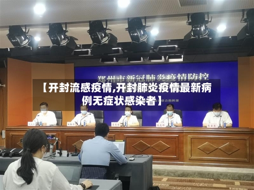 【开封流感疫情,开封肺炎疫情最新病例无症状感染者】