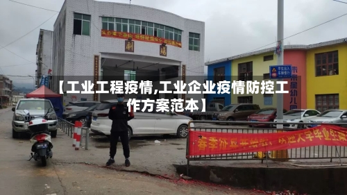 【工业工程疫情,工业企业疫情防控工作方案范本】