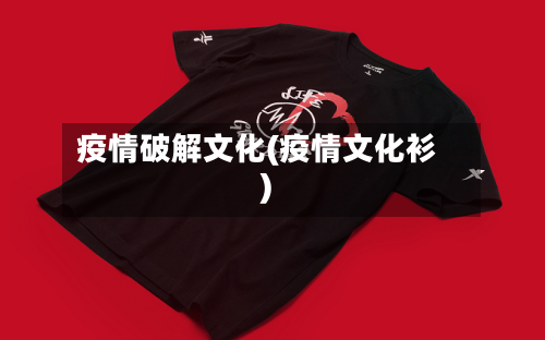 疫情破解文化(疫情文化衫)-第3张图片