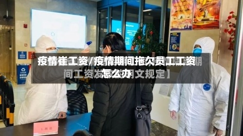 疫情崔工资/疫情期间拖欠员工工资怎么办-第2张图片