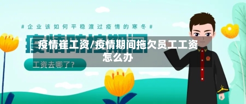 疫情崔工资/疫情期间拖欠员工工资怎么办