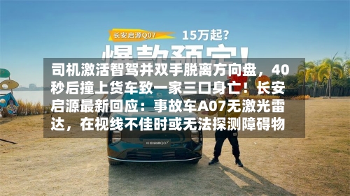 司机激活智驾并双手脱离方向盘，40秒后撞上货车致一家三口身亡！长安启源最新回应：事故车A07无激光雷达	，在视线不佳时或无法探测障碍物-第2张图片