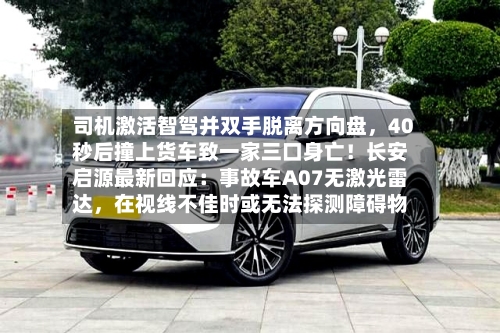司机激活智驾并双手脱离方向盘	，40秒后撞上货车致一家三口身亡！长安启源最新回应：事故车A07无激光雷达，在视线不佳时或无法探测障碍物-第3张图片