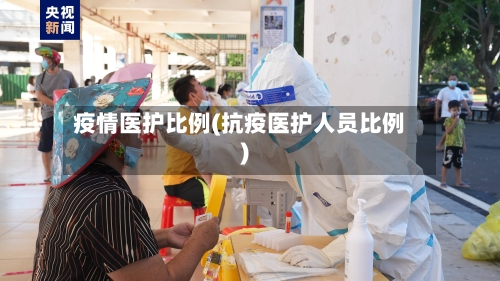 疫情医护比例(抗疫医护人员比例)-第2张图片