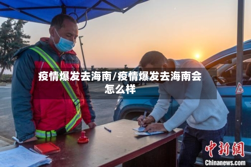疫情爆发去海南/疫情爆发去海南会怎么样