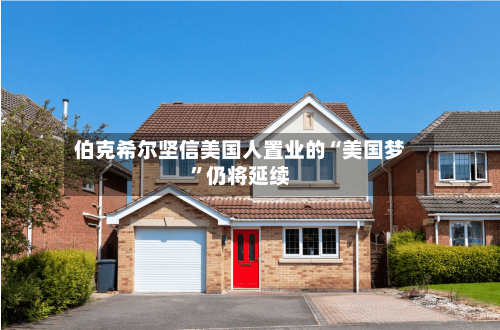 伯克希尔坚信美国人置业的“美国梦”仍将延续