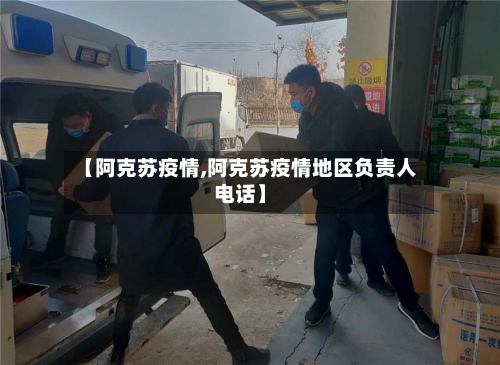 【阿克苏疫情,阿克苏疫情地区负责人电话】