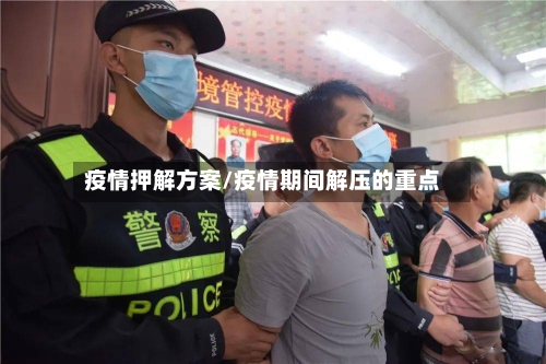 疫情押解方案/疫情期间解压的重点