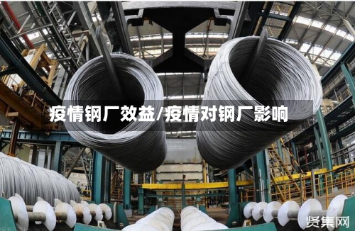 疫情钢厂效益/疫情对钢厂影响