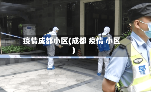 疫情成都小区(成都 疫情 小区)-第2张图片