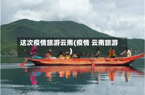 这次疫情旅游云南(疫情 云南旅游)