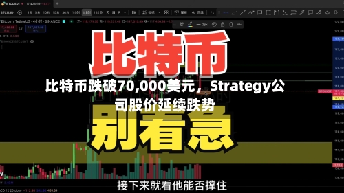比特币跌破70,000美元，Strategy公司股价延续跌势