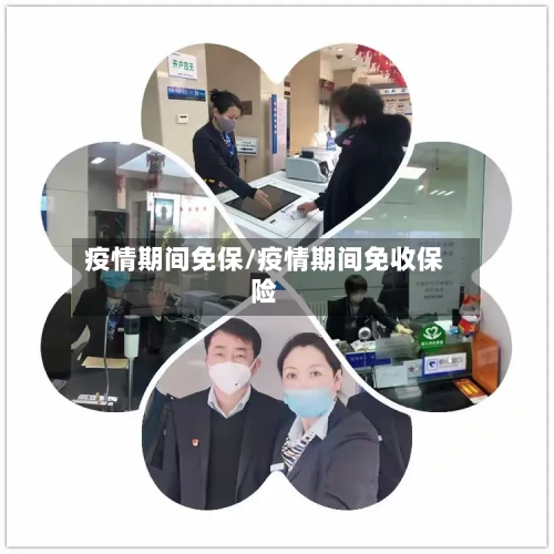 疫情期间免保/疫情期间免收保险-第3张图片