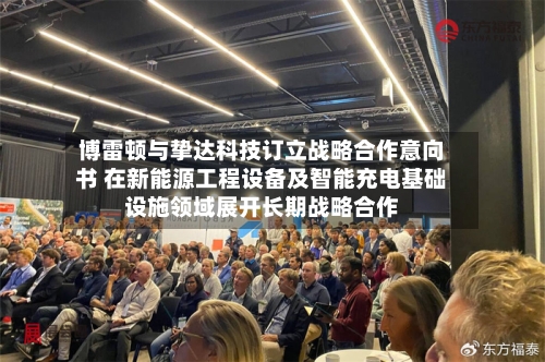 博雷顿与挚达科技订立战略合作意向书 在新能源工程设备及智能充电基础设施领域展开长期战略合作-第2张图片