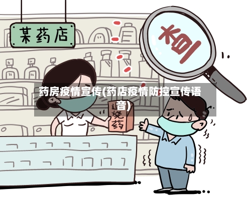 药房疫情宣传(药店疫情防控宣传语音)