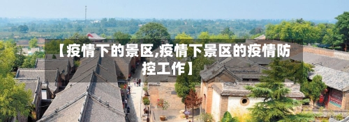 【疫情下的景区,疫情下景区的疫情防控工作】