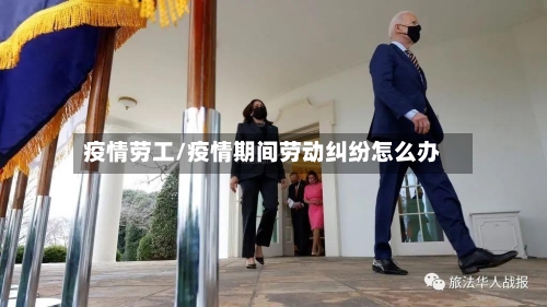 疫情劳工/疫情期间劳动纠纷怎么办