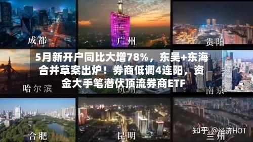 5月新开户同比大增78%，东吴+东海合并草案出炉！券商低调4连阳，资金大手笔潜伏顶流券商ETF