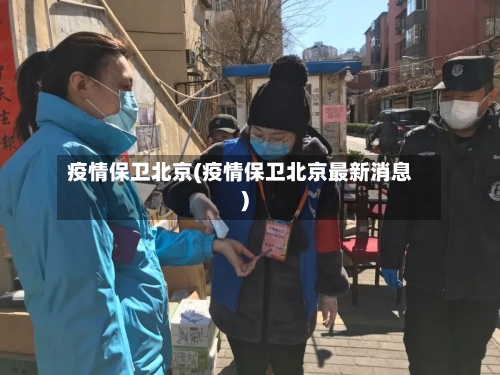 疫情保卫北京(疫情保卫北京最新消息)-第3张图片
