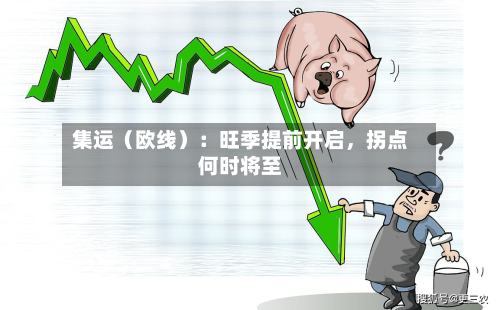 集运（欧线）：旺季提前开启，拐点何时将至