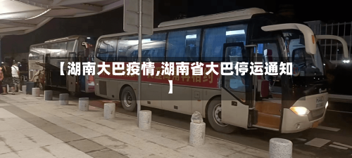 【湖南大巴疫情,湖南省大巴停运通知】-第2张图片