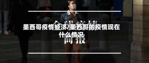 墨西哥疫情经济/墨西哥的疫情现在什么情况-第2张图片