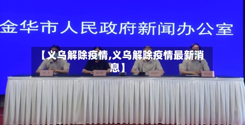 【义乌解除疫情,义乌解除疫情最新消息】