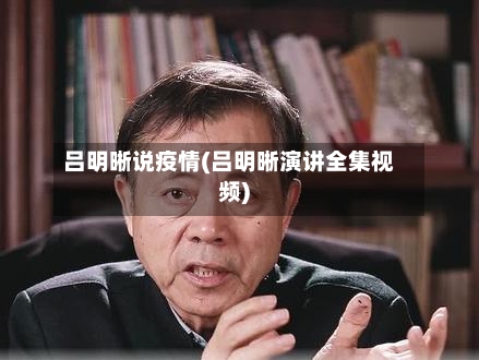 吕明晰说疫情(吕明晰演讲全集视频)