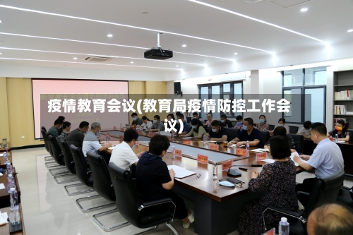 疫情教育会议(教育局疫情防控工作会议)