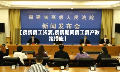 【疫情复工资源,疫情期间复工复产政策措施】-第2张图片