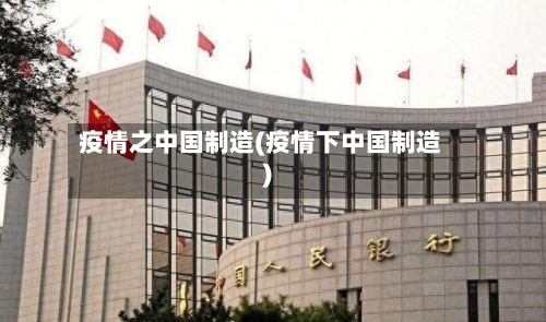 疫情之中国制造(疫情下中国制造)-第3张图片