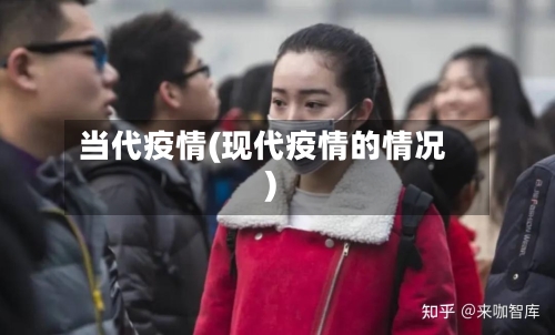 当代疫情(现代疫情的情况)-第2张图片