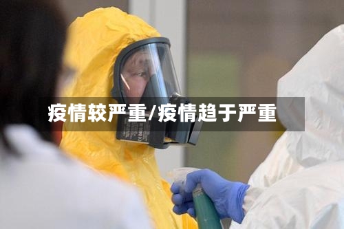 疫情较严重/疫情趋于严重