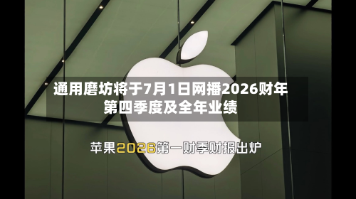 通用磨坊将于7月1日网播2026财年第四季度及全年业绩