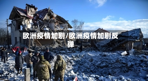 欧洲疫情加剧/欧洲疫情加剧反弹-第3张图片