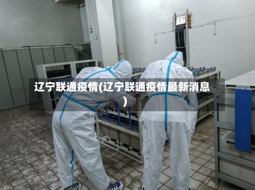 辽宁联通疫情(辽宁联通疫情最新消息)