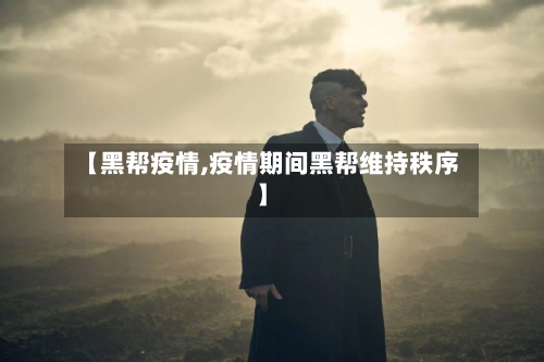 【黑帮疫情,疫情期间黑帮维持秩序】