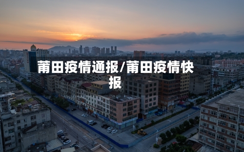 莆田疫情通报/莆田疫情快报-第3张图片