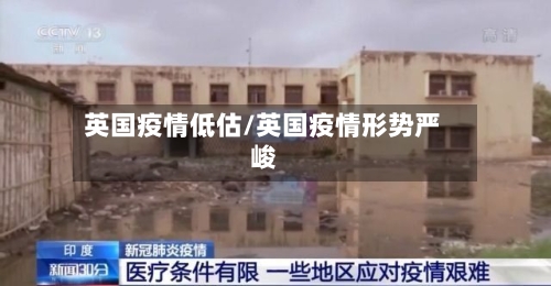 英国疫情低估/英国疫情形势严峻-第3张图片