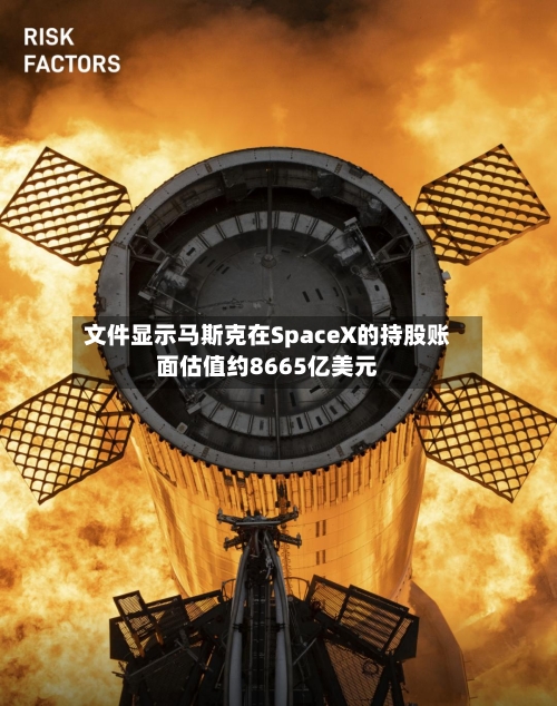 文件显示马斯克在SpaceX的持股账面估值约8665亿美元